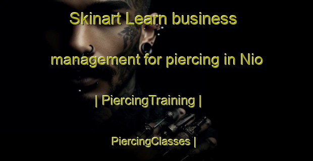 Skinart Learn business management for piercing in Nio | PiercingTraining | PiercingClasses | SkinartTraining-Japan